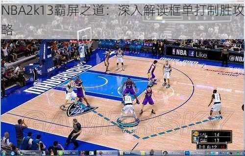 NBA2k13霸屏之道：深入解读框单打制胜攻略