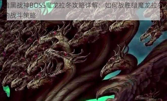 暗黑战神BOSS魔龙拉冬攻略详解：如何战胜暗魔龙拉冬的战斗策略