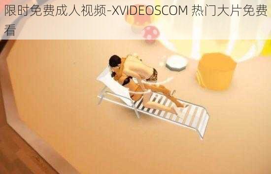 限时免费成人视频-XVIDEOSCOM 热门大片免费看